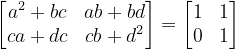 \dpi{120} \begin{bmatrix} a^{2} +bc& ab+bd\\ ca+dc& cb+d^{2} \end{bmatrix}=\begin{bmatrix} 1 & 1\\ 0&1 \end{bmatrix}